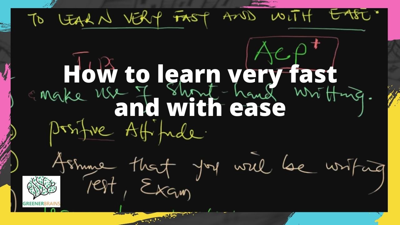 How to learn very fast and with ease.